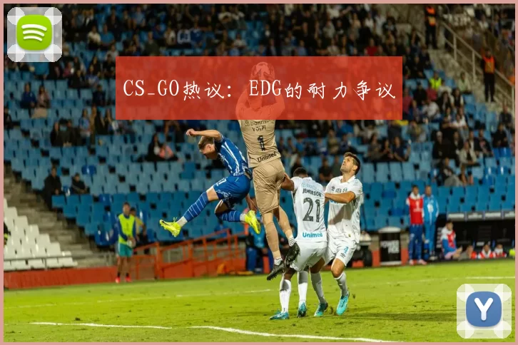 CS_GO热议：EDG的耐力争议