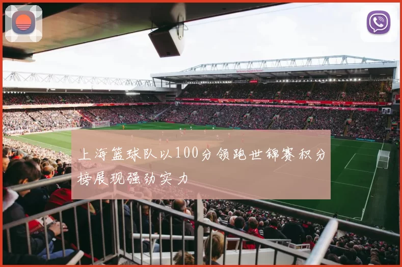 上海篮球队以100分领跑世锦赛积分榜展现强劲实力