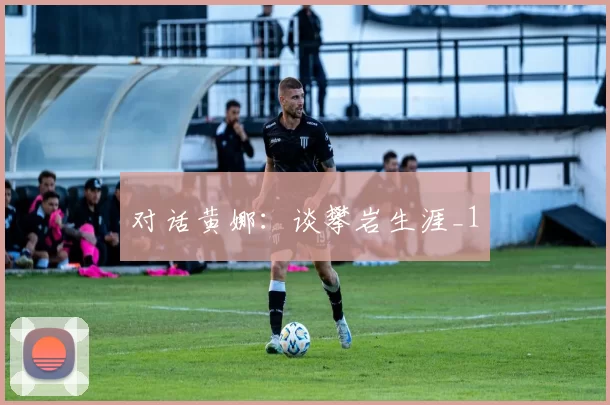 对话黄娜：谈攀岩生涯_1